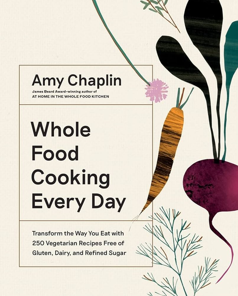 Whole Food Cooking Every Day: Your Guide to Nutritious, Flavorful Meals